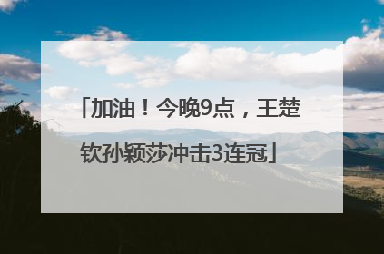 加油！今晚9点，王楚钦孙颖莎冲击3连冠