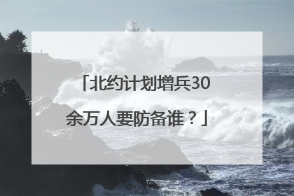 北约计划增兵30余万人要防备谁？