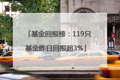 基金回报榜：119只基金昨日回报超3%