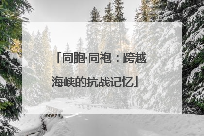 同胞·同袍：跨越海峡的抗战记忆