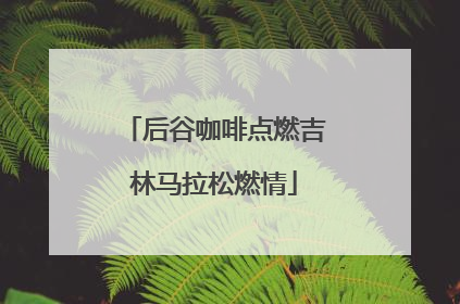 后谷咖啡点燃吉林马拉松燃情