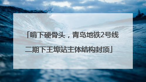 啃下硬骨头，青岛地铁2号线二期下王埠站主体结构封顶