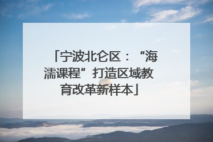 宁波北仑区：“海濡课程”打造区域教育改革新样本