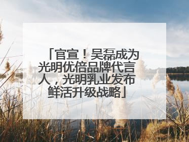 官宣！吴磊成为光明优倍品牌代言人，光明乳业发布鲜活升级战略