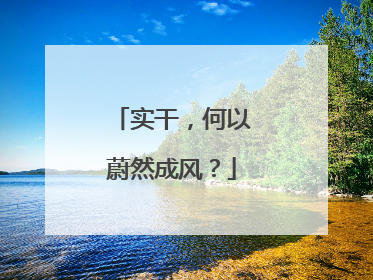 实干，何以蔚然成风？