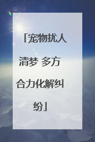 宠物扰人清梦 多方合力化解纠纷