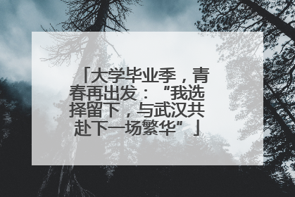 大学毕业季，青春再出发：“我选择留下，与武汉共赴下一场繁华”