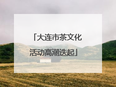 大连市茶文化活动高潮迭起