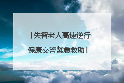 失智老人高速逆行 保康交警紧急救助