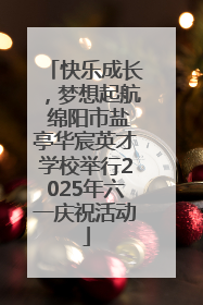 快乐成长，梦想起航 绵阳市盐亭华宸英才学校举行2025年六一庆祝活动