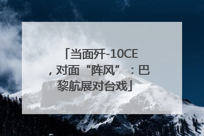 当面歼-10CE，对面“阵风”：巴黎航展对台戏