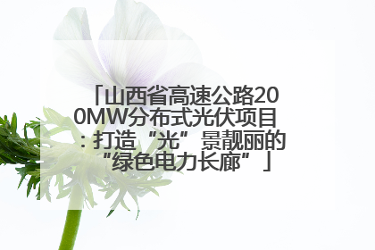 山西省高速公路200MW分布式光伏项目：打造“光”景靓丽的“绿色电力长廊”