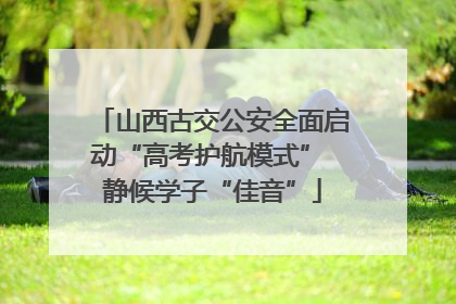 山西古交公安全面启动“高考护航模式” 静候学子“佳音”