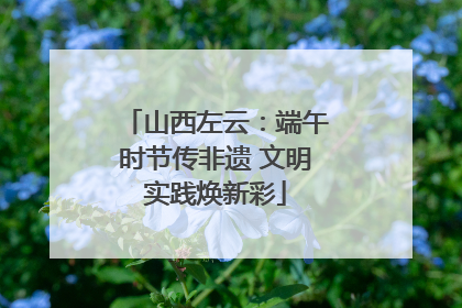 山西左云：端午时节传非遗 文明实践焕新彩