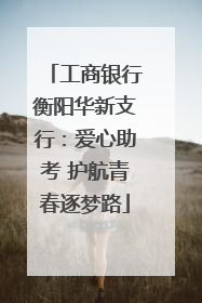 工商银行衡阳华新支行：爱心助考 护航青春逐梦路
