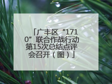 广丰区“1710”联合作战行动第15次总结点评会召开（图）