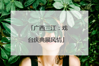 广西三江：戏台庆典展风情