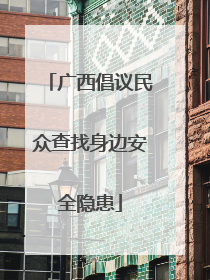 广西倡议民众查找身边安全隐患
