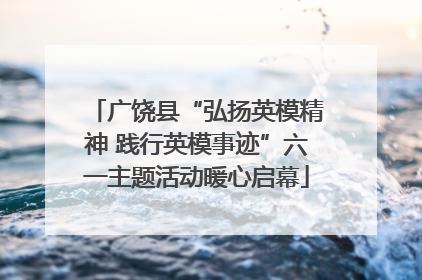广饶县“弘扬英模精神 践行英模事迹”六一主题活动暖心启幕