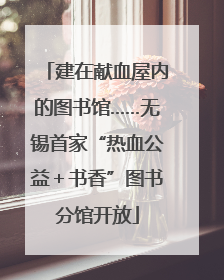 建在献血屋内的图书馆……无锡首家“热血公益＋书香”图书分馆开放