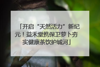 开启“天然活力”新纪元！益禾堂携保卫萝卜夯实健康茶饮护城河