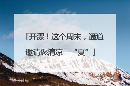 开漂！这个周末，通道邀请您清凉一“夏”