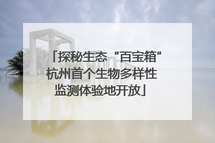 探秘生态“百宝箱” 杭州首个生物多样性监测体验地开放