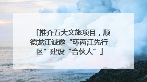 推介五大文旅项目，顺德龙江诚邀“环两江先行区”建设“合伙人”