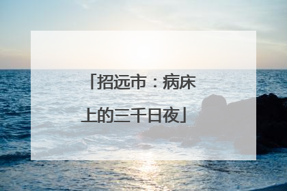 招远市：病床上的三千日夜