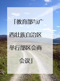 教育部与广西壮族自治区举行部区会商会议