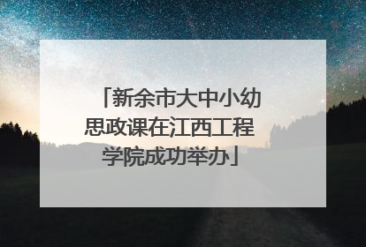新余市大中小幼思政课在江西工程学院成功举办