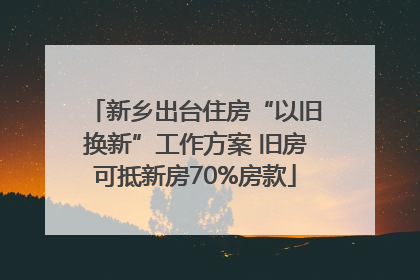 新乡出台住房“以旧换新”工作方案 旧房可抵新房70%房款