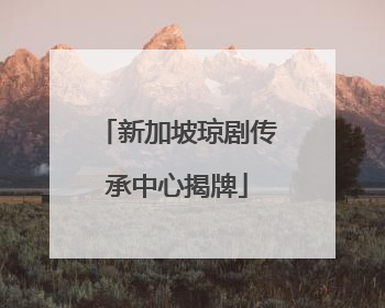 新加坡琼剧传承中心揭牌