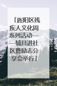 旌阳区残疾人文化周系列活动——辅具进社区暨励志分享会举行