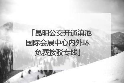 昆明公交开通滇池国际会展中心内外环免费接驳专线