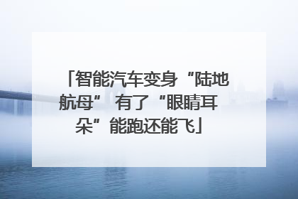 智能汽车变身“陆地航母” 有了“眼睛耳朵”能跑还能飞