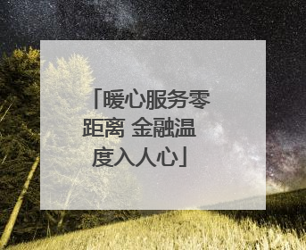 暖心服务零距离 金融温度入人心