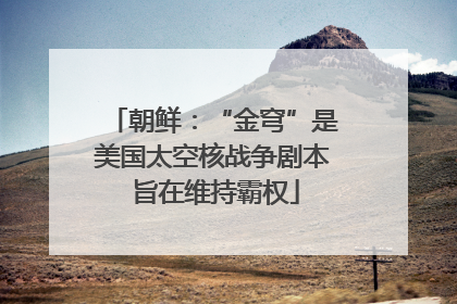 朝鲜：“金穹”是美国太空核战争剧本 旨在维持霸权
