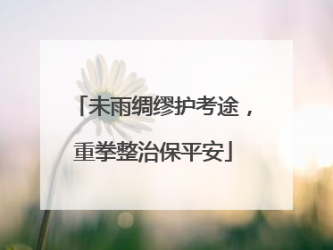 未雨绸缪护考途，重拳整治保平安
