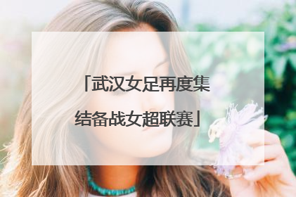 武汉女足再度集结备战女超联赛