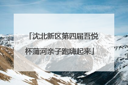 沈北新区第四届吾悦杯蒲河亲子跑嗨起来