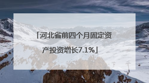 河北省前四个月固定资产投资增长7.1%