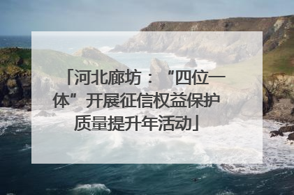 河北廊坊：“四位一体”开展征信权益保护质量提升年活动