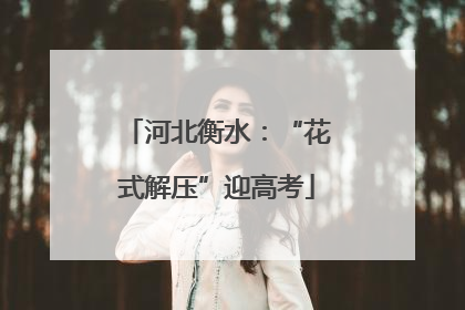 河北衡水：“花式解压”迎高考