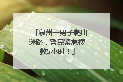 泉州一男子爬山迷路，警民紧急搜救5小时！