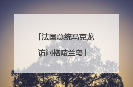 法国总统马克龙访问格陵兰岛