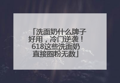 洗面奶什么牌子好用，冷门逆袭！618这些洗面奶直接圈粉无数