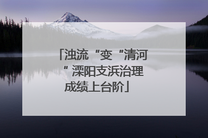 浊流“变“清河“ 溧阳支浜治理成绩上台阶
