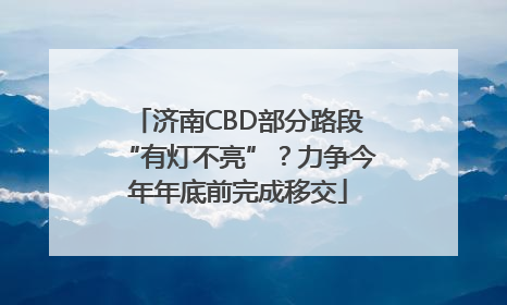 济南CBD部分路段“有灯不亮”？力争今年年底前完成移交