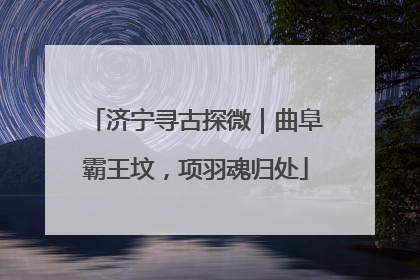 济宁寻古探微｜曲阜霸王坟，项羽魂归处